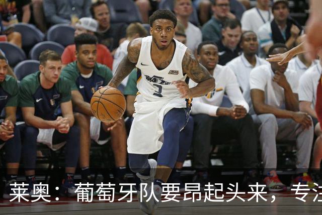 莱奥：葡萄牙队要昂起头来，专注于下一场比赛